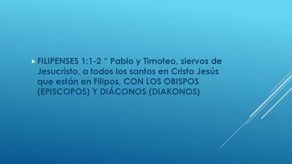 FILIPENSES 1:1-2 Pablo y Timoteo, siervos de Jesucristo, a todos los santos en Cristo Jesús que están en Filipos, CON LOS OBISPOS (EPISCOPOS) Y DIÁCONOS (DIAKONOS)
