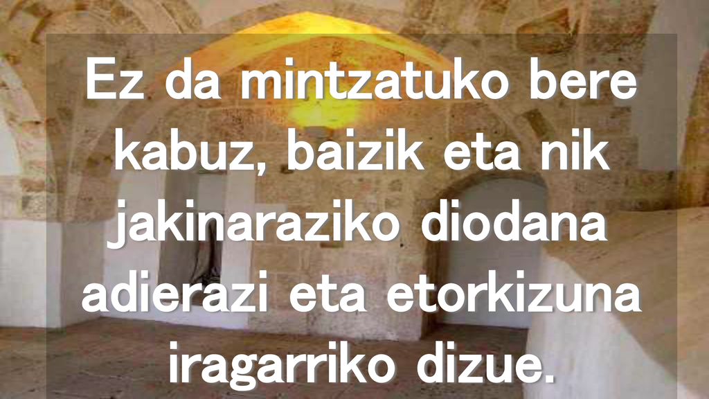 Ez da mintzatuko bere kabuz, baizik eta nik jakinaraziko diodana adierazi eta etorkizuna iragarriko dizue.