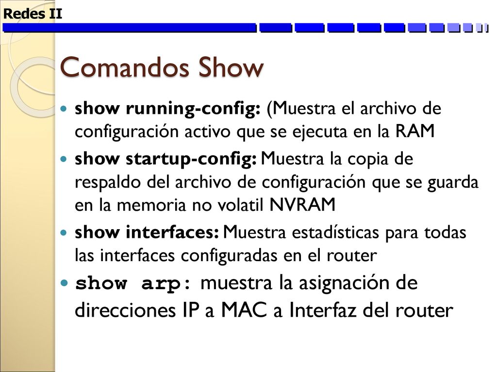 Redes II Comandos Show. show running-config: (Muestra el archivo de configuración activo que se ejecuta en la RAM.