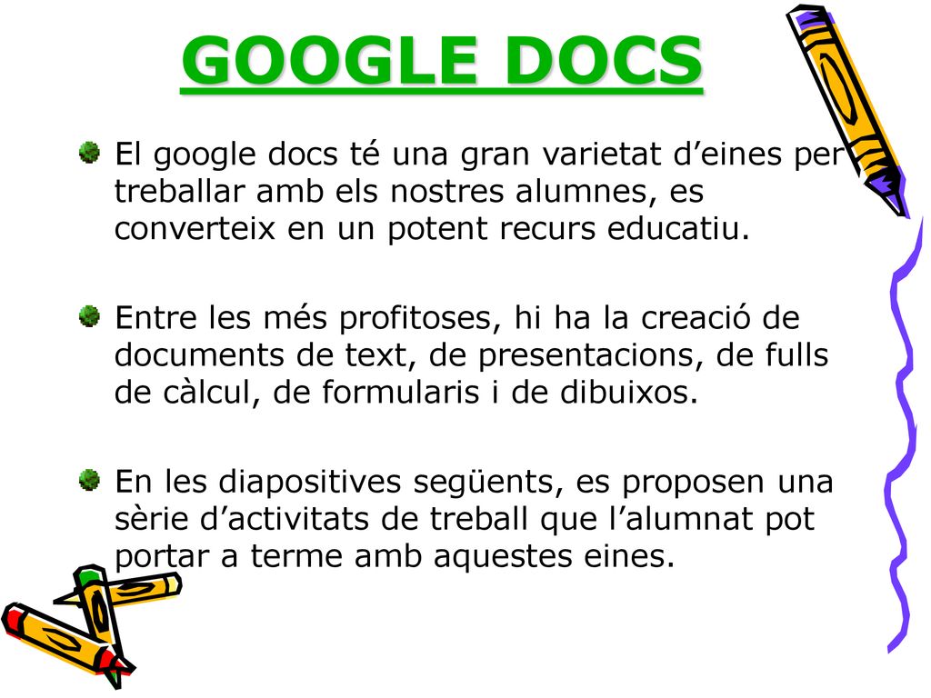GOOGLE DOCS El google docs té una gran varietat d’eines per treballar amb els nostres alumnes, es converteix en un potent recurs educatiu.