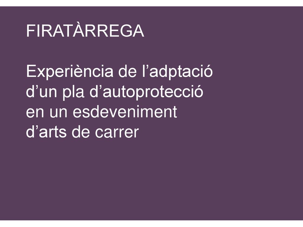 FIRATÀRREGA Experiència de l’adptació d’un pla d’autoprotecció en un esdeveniment d’arts de carrer