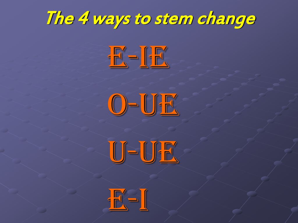 The 4 ways to stem change E-IE O-UE U-UE E-I
