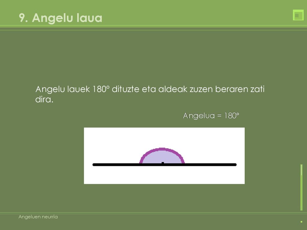 9. Angelu laua Angelu lauek 180º dituzte eta aldeak zuzen beraren zati dira.