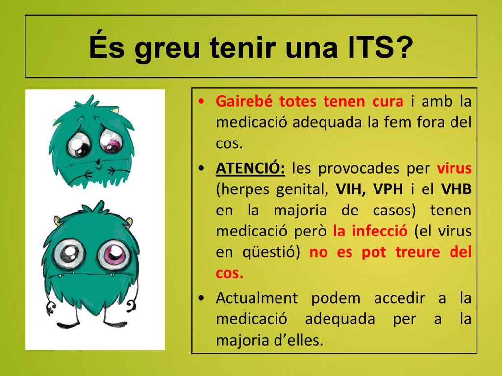 És greu tenir una ITS Gairebé totes tenen cura i amb la medicació adequada la fem fora del cos.
