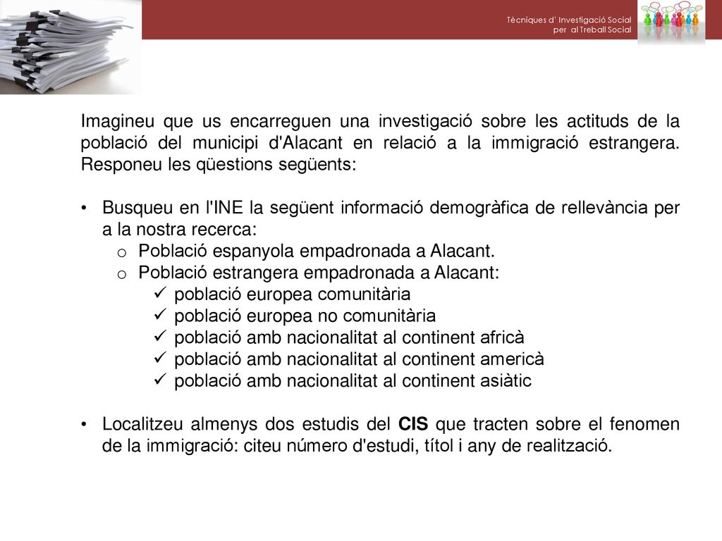 Imagineu que us encarreguen una investigació sobre les actituds de la població del municipi d Alacant en relació a la immigració estrangera. Responeu les qüestions següents: