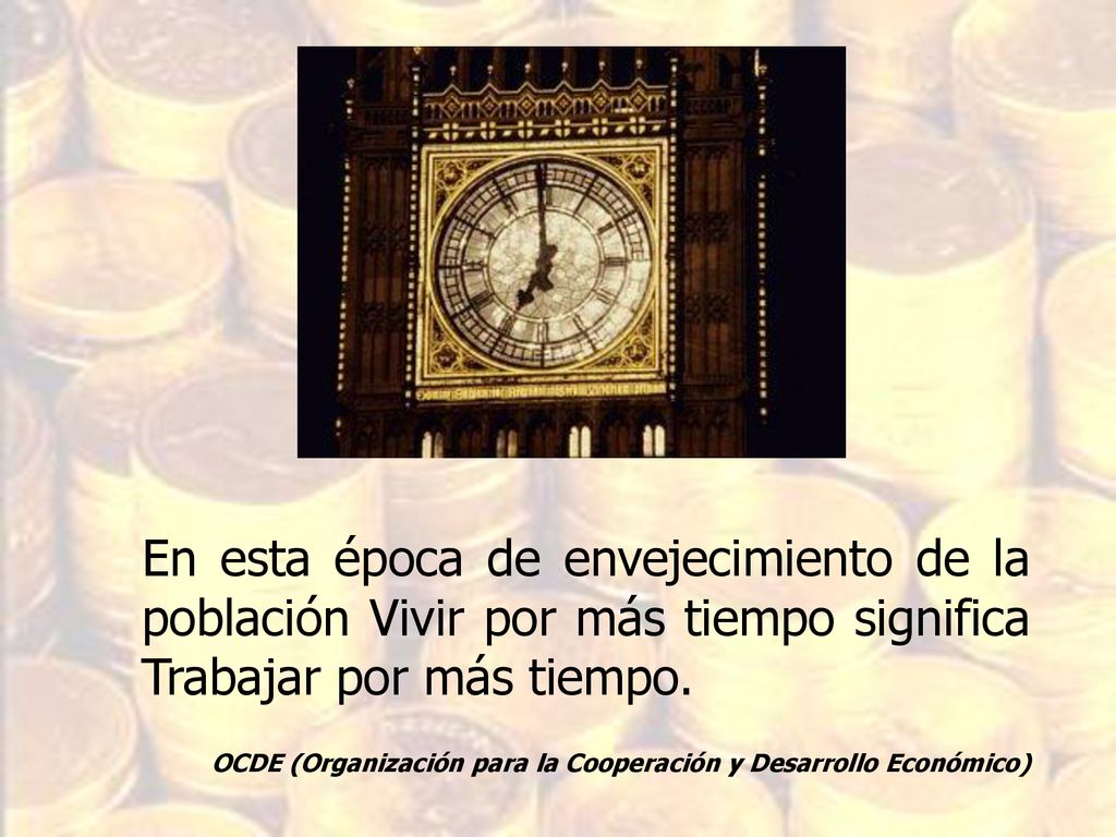 En esta época de envejecimiento de la población Vivir por más tiempo significa Trabajar por más tiempo.