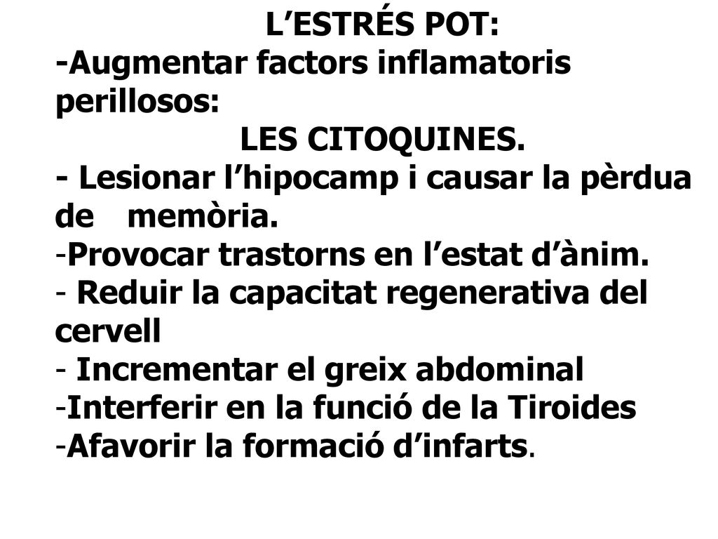 L’ESTRÉS POT: -Augmentar factors inflamatoris perillosos: LES CITOQUINES. - Lesionar l’hipocamp i causar la pèrdua de memòria.