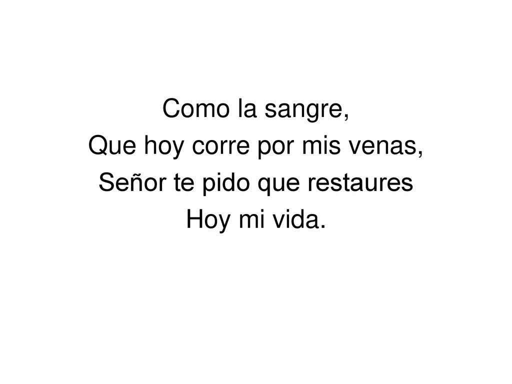 Que hoy corre por mis venas, Señor te pido que restaures Hoy mi vida.