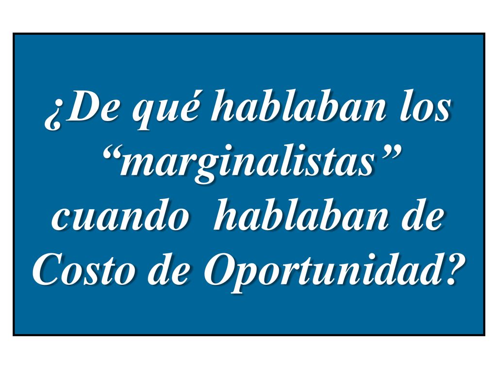 ¿De qué hablaban los marginalistas cuando hablaban de Costo de Oportunidad