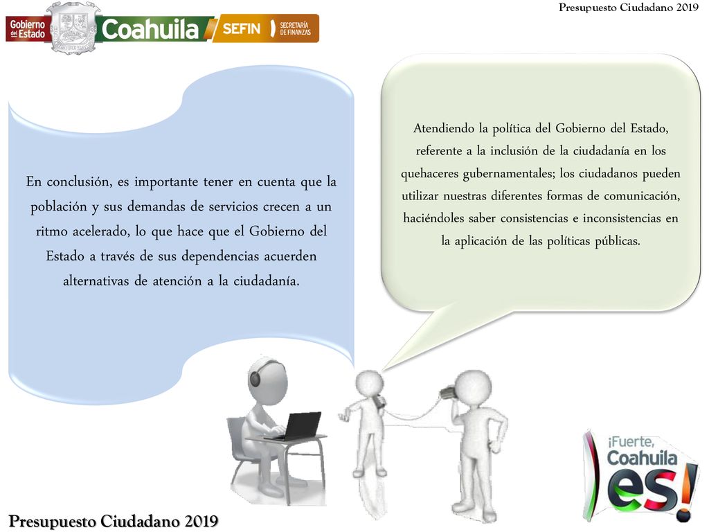 Atendiendo la política del Gobierno del Estado, referente a la inclusión de la ciudadanía en los quehaceres gubernamentales; los ciudadanos pueden utilizar nuestras diferentes formas de comunicación, haciéndoles saber consistencias e inconsistencias en la aplicación de las políticas públicas.