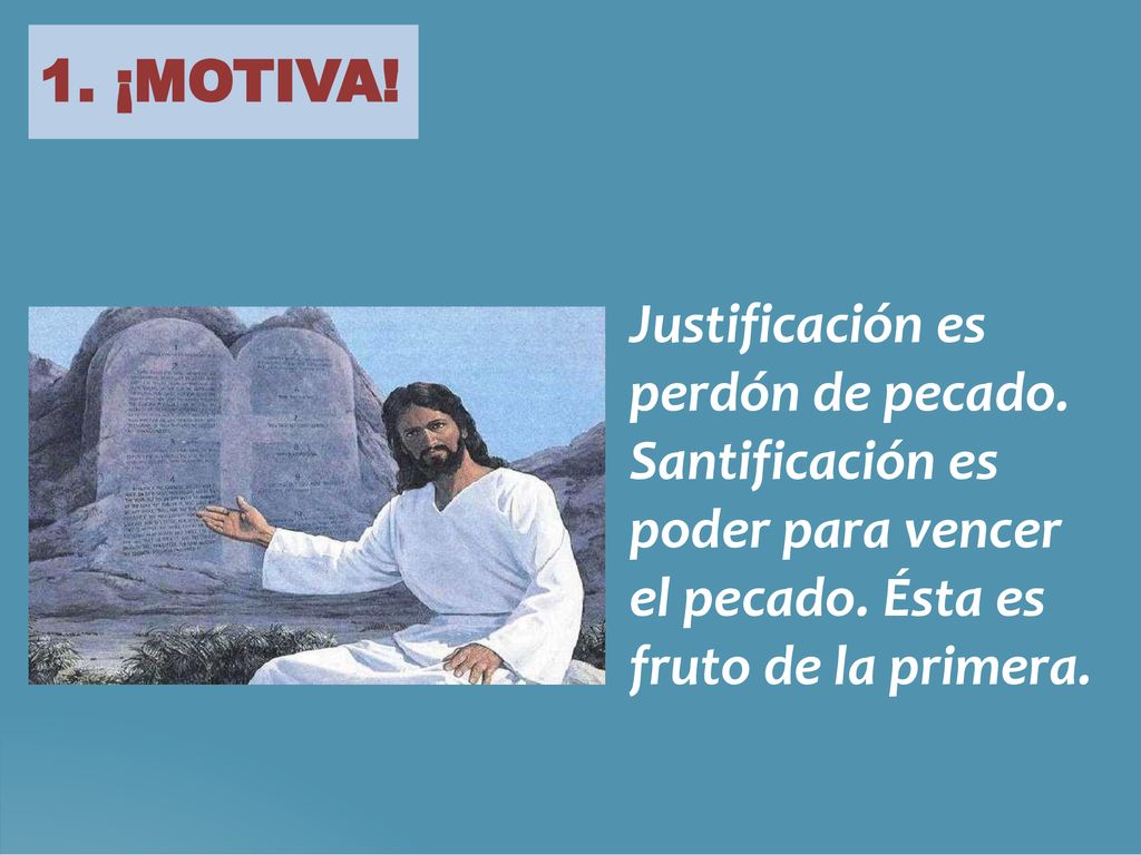 1. ¡MOTIVA. Justificación es perdón de pecado. Santificación es poder para vencer el pecado.