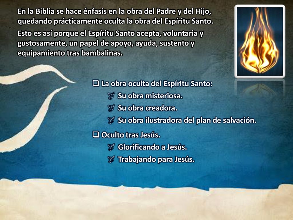 En la Biblia se hace énfasis en la obra del Padre y del Hijo, quedando prácticamente oculta la obra del Espíritu Santo.