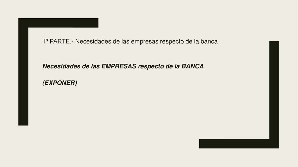 1ª PARTE.- Necesidades de las empresas respecto de la banca