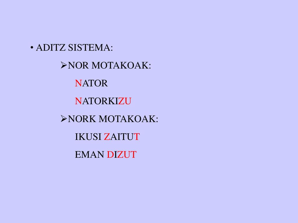 ADITZ SISTEMA: NOR MOTAKOAK: NATOR NATORKIZU NORK MOTAKOAK: IKUSI ZAITUT EMAN DIZUT