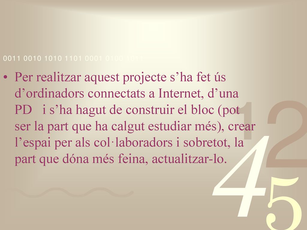 Per realitzar aquest projecte s’ha fet ús d’ordinadors connectats a Internet, d’una PD i s’ha hagut de construir el bloc (pot ser la part que ha calgut estudiar més), crear l’espai per als col·laboradors i sobretot, la part que dóna més feina, actualitzar-lo.