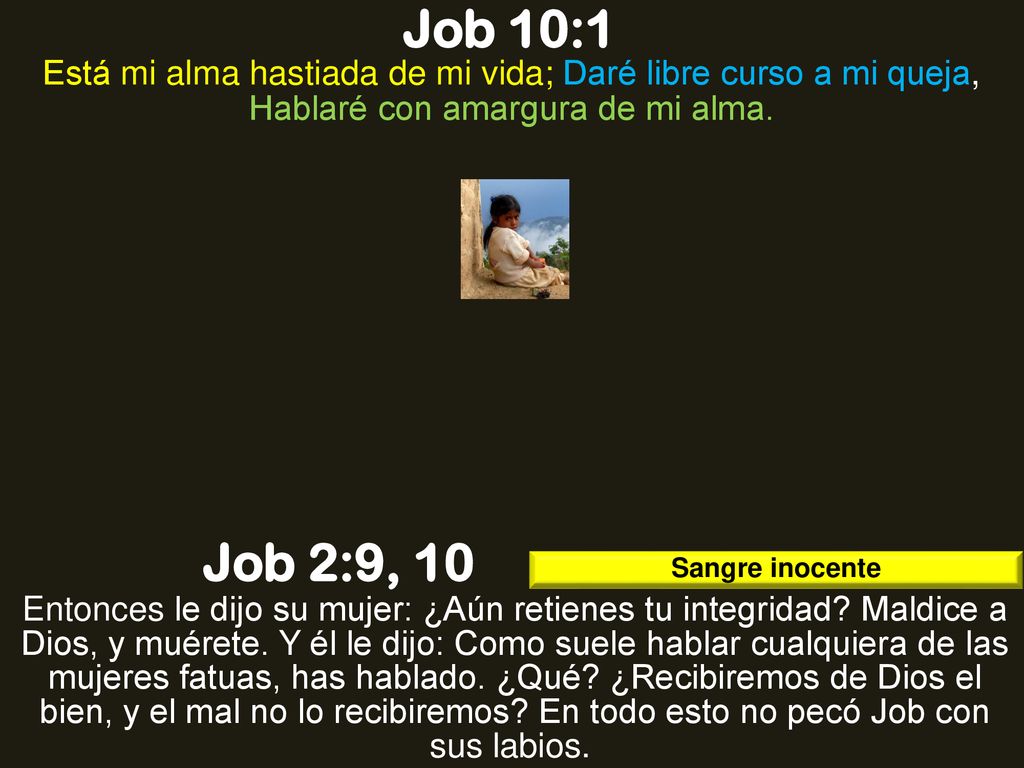 Job 10:1 Está mi alma hastiada de mi vida; Daré libre curso a mi queja, Hablaré con amargura de mi alma.