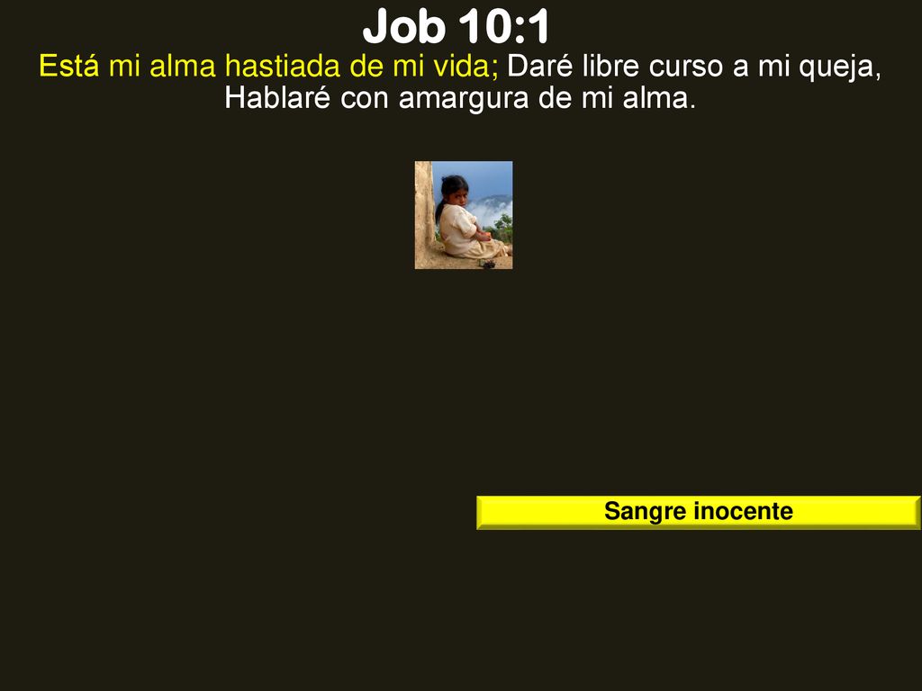 Job 10:1 Está mi alma hastiada de mi vida; Daré libre curso a mi queja, Hablaré con amargura de mi alma.