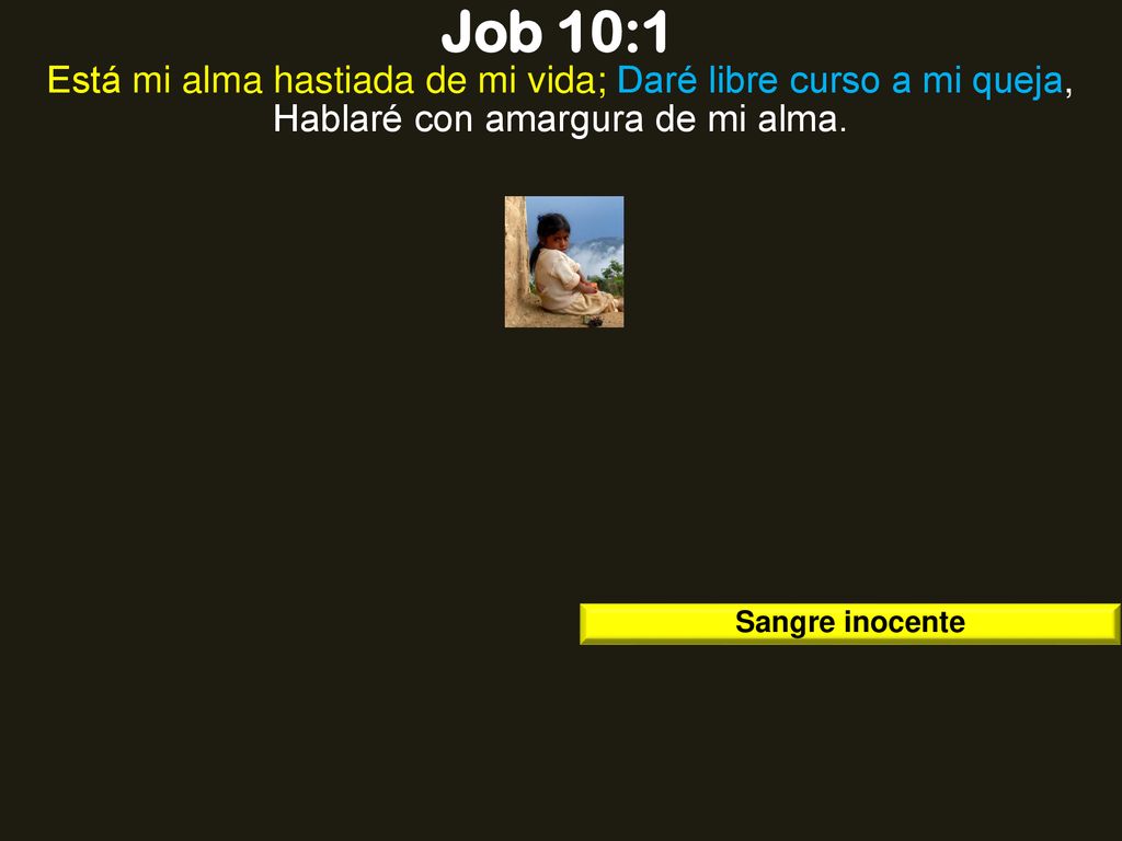 Job 10:1 Está mi alma hastiada de mi vida; Daré libre curso a mi queja, Hablaré con amargura de mi alma.