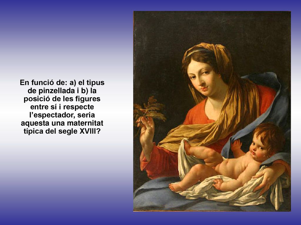 En funció de: a) el tipus de pinzellada i b) la posició de les figures entre sí i respecte l’espectador, seria aquesta una maternitat típica del segle XVIII