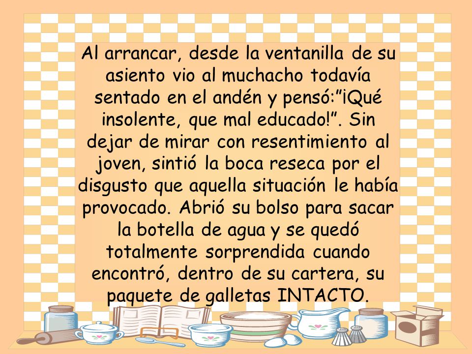 Al arrancar, desde la ventanilla de su asiento vio al muchacho todavía sentado en el andén y pensó: ¡Qué insolente, que mal educado! .