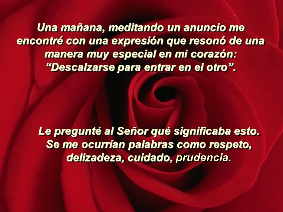 Una mañana, meditando un anuncio me encontré con una expresión que resonó de una manera muy especial en mi corazón: Descalzarse para entrar en el otro .