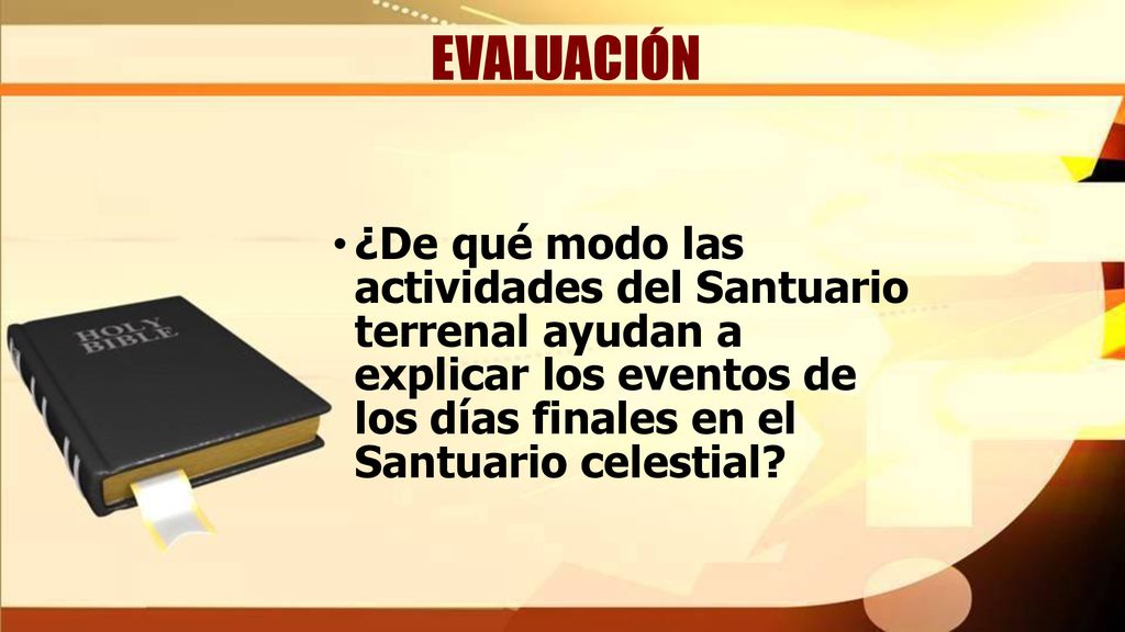 EVALUACIÓN ¿De qué modo las actividades del Santuario terrenal ayudan a explicar los eventos de los días finales en el Santuario celestial