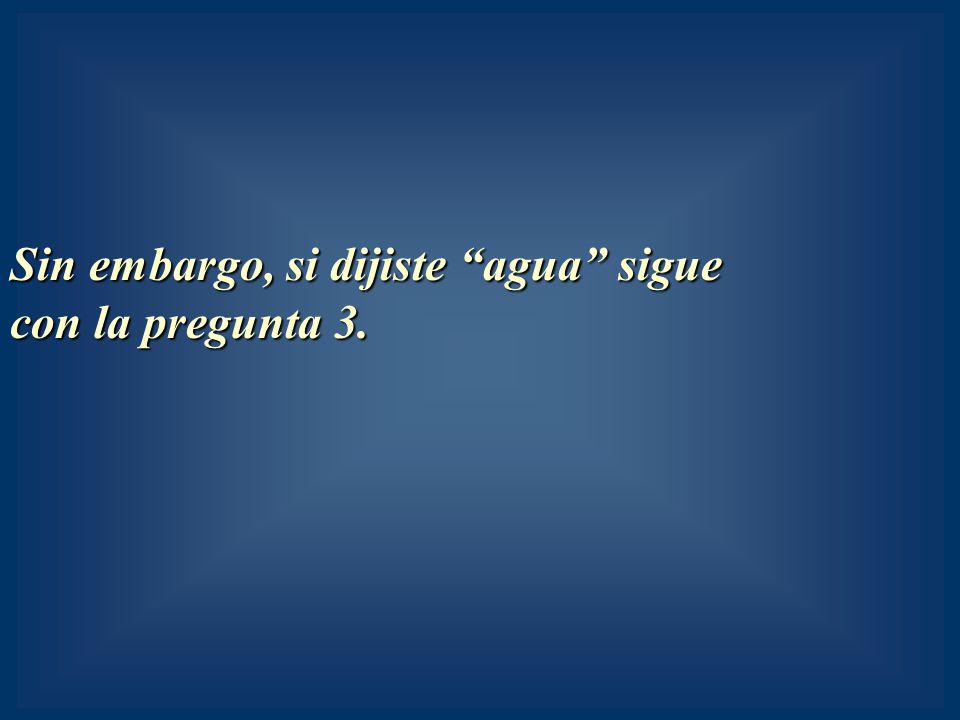 Sin embargo, si dijiste agua sigue