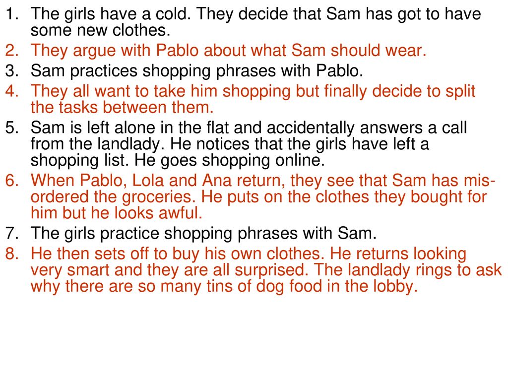 The girls have a cold. They decide that Sam has got to have some new clothes.