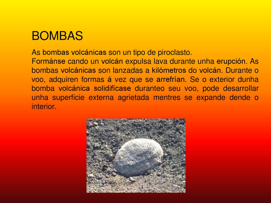 BOMBAS As bombas volcánicas son un tipo de piroclasto.