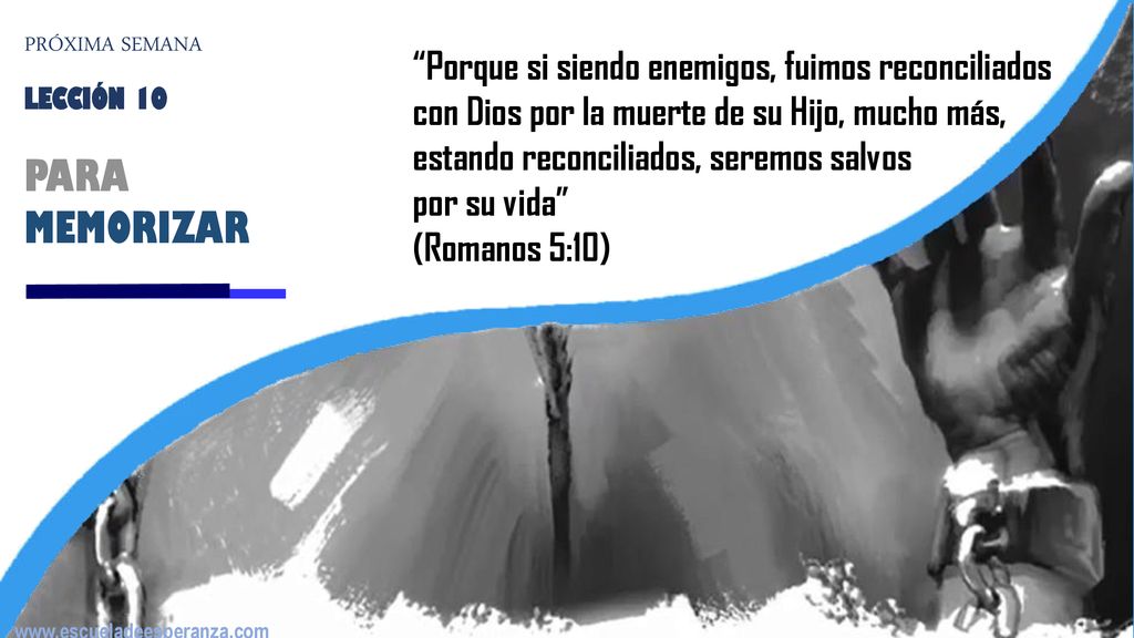 PRÓXIMA SEMANA Porque si siendo enemigos, fuimos reconciliados con Dios por la muerte de su Hijo, mucho más, estando reconciliados, seremos salvos.