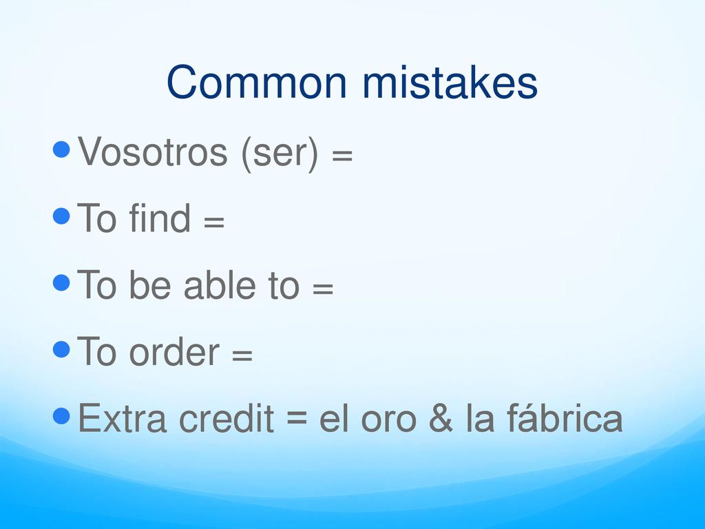 Common mistakes Vosotros (ser) = To find = To be able to = To order =