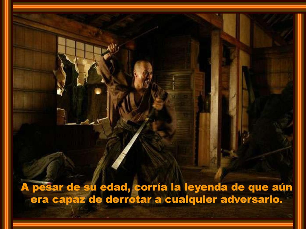 A pesar de su edad, corría la leyenda de que aún era capaz de derrotar a cualquier adversario.