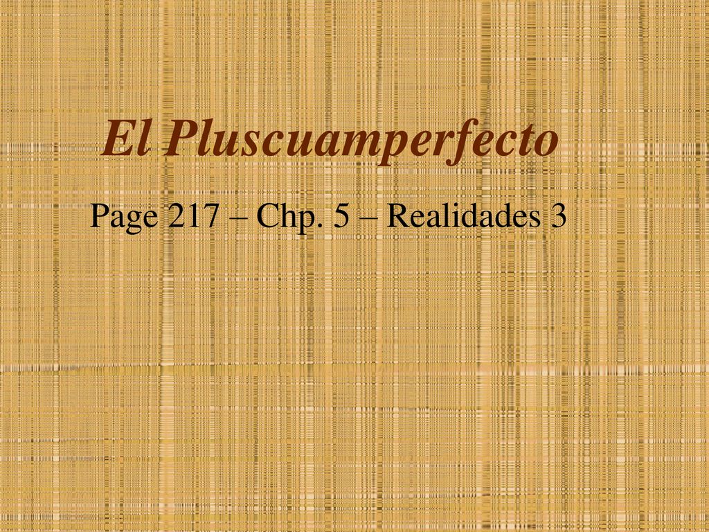 El Pluscuamperfecto Page 217 – Chp. 5 – Realidades 3