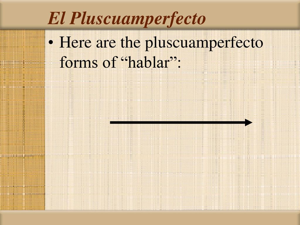 El Pluscuamperfecto Here are the pluscuamperfecto forms of hablar :