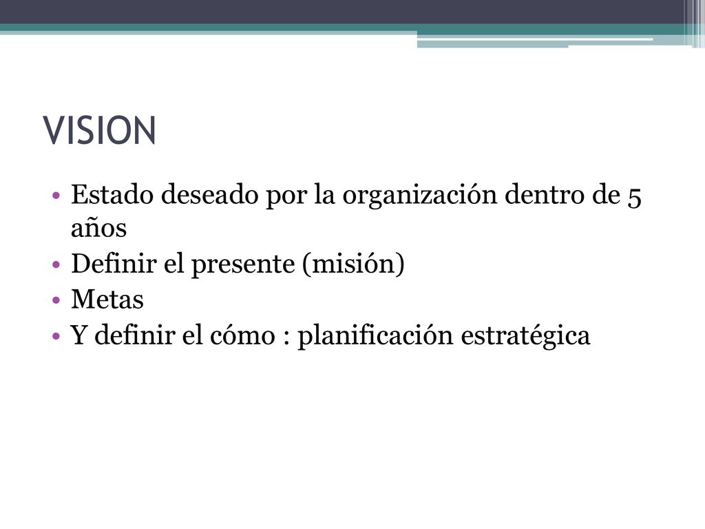 VISION Estado deseado por la organización dentro de 5 años