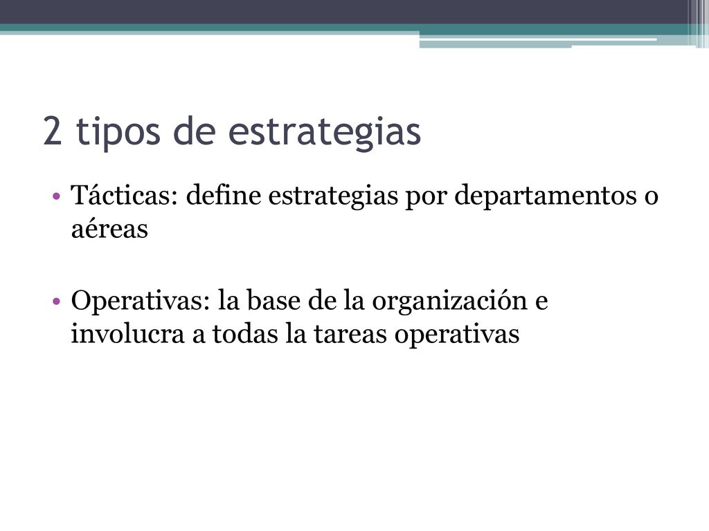 2 tipos de estrategias Tácticas: define estrategias por departamentos o aéreas.
