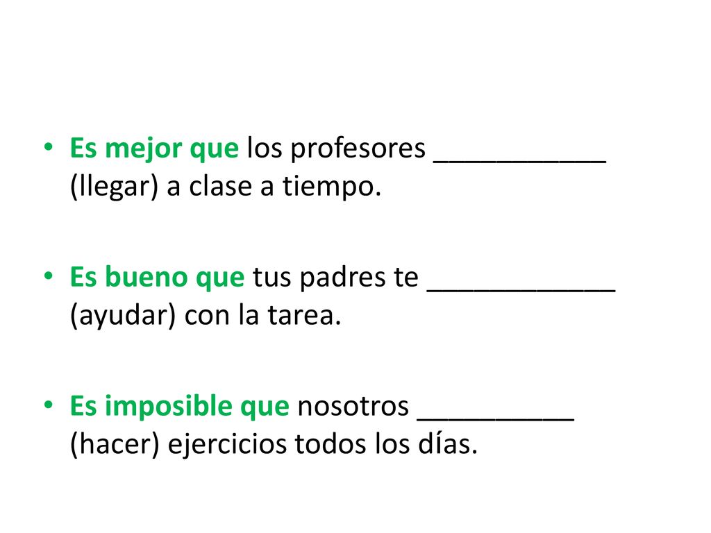Es mejor que los profesores ___________ (llegar) a clase a tiempo.