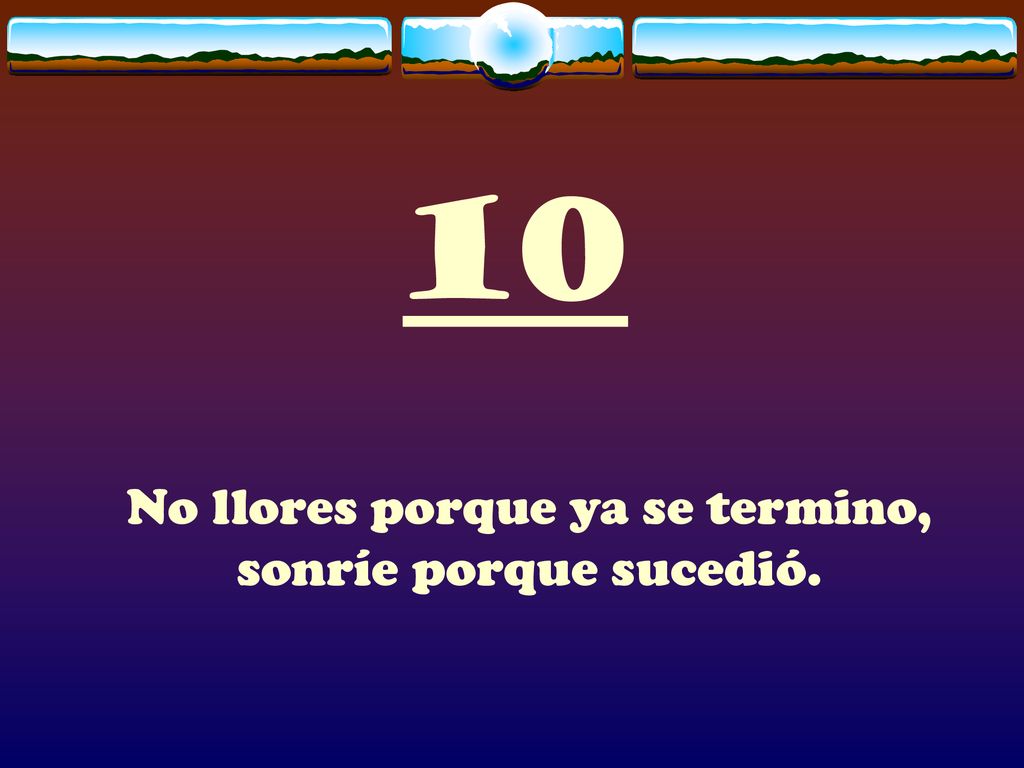No llores porque ya se termino, sonríe porque sucedió.