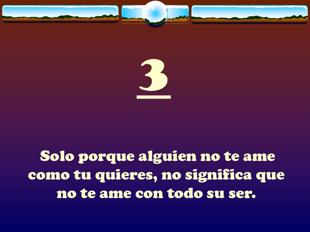 3 Solo porque alguien no te ame como tu quieres, no significa que no te ame con todo su ser.