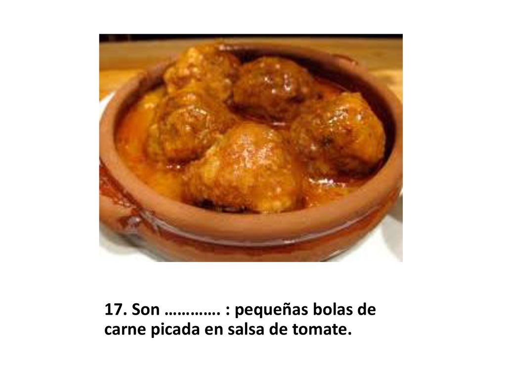 17. Son …………. : pequeñas bolas de carne picada en salsa de tomate.