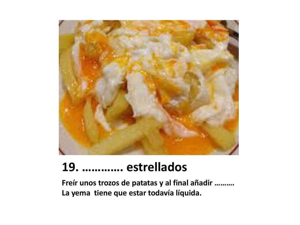19. …………. estrellados Freír unos trozos de patatas y al final añadir ……….