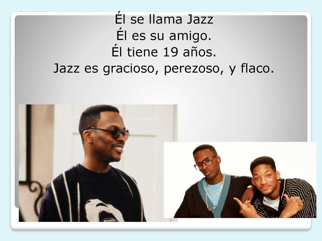 Él se llama Jazz Él es su amigo. Él tiene 19 años