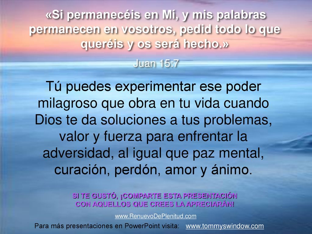 «Si permanecéis en Mí, y mis palabras permanecen en vosotros, pedid todo lo que queréis y os será hecho.»