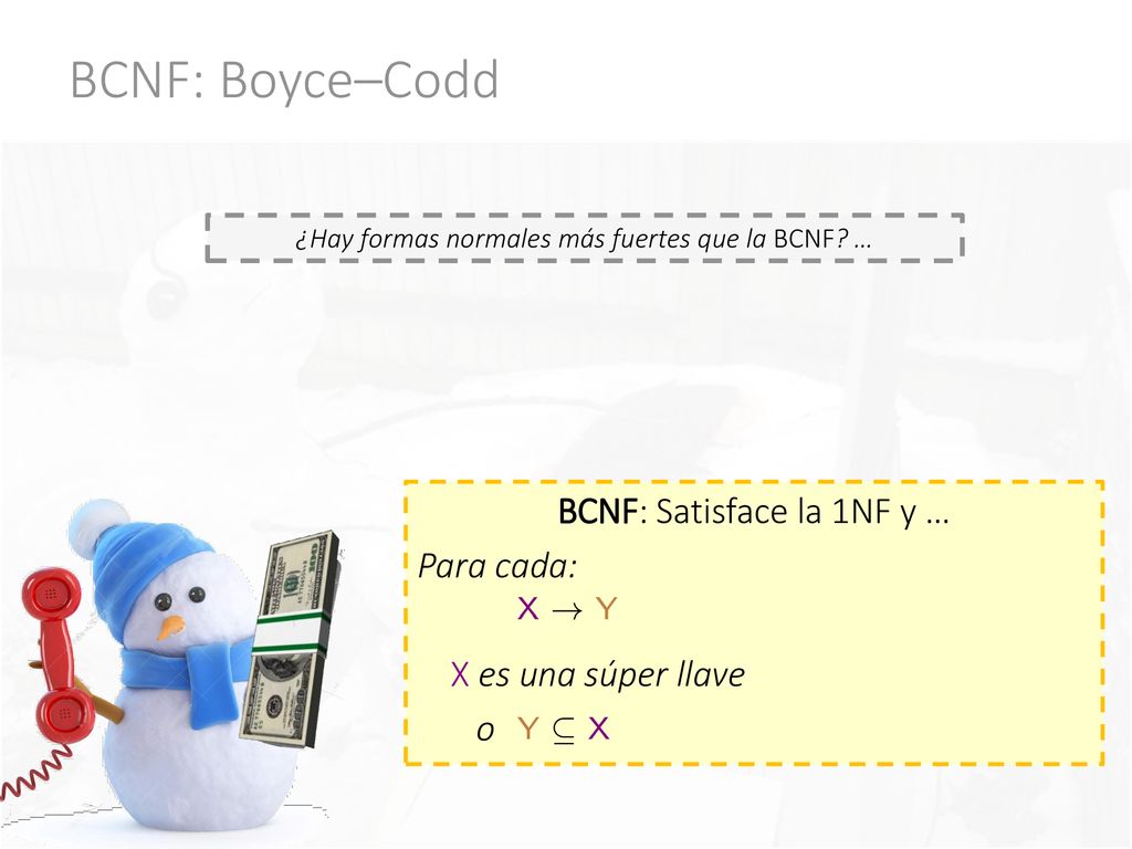 BCNF: Boyce–Codd BCNF: Satisface la 1NF y … Para cada: