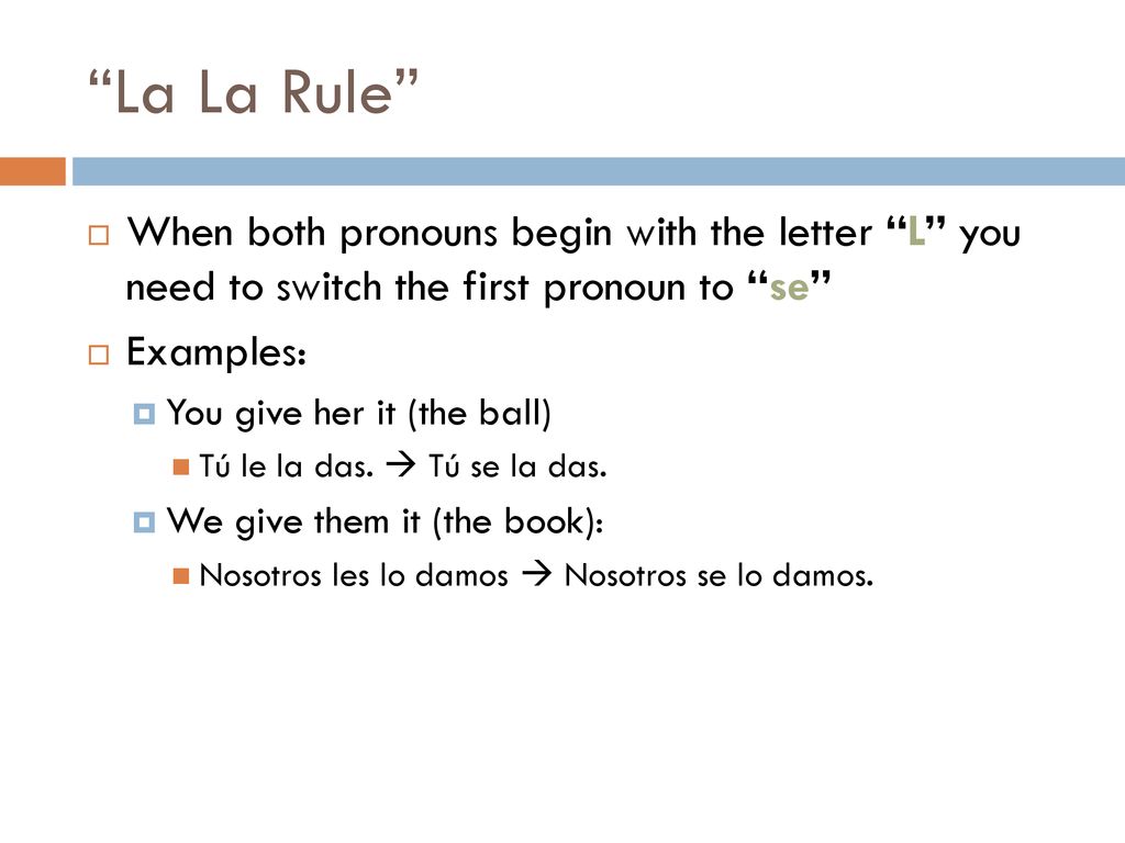 La La Rule When both pronouns begin with the letter L you need to switch the first pronoun to se