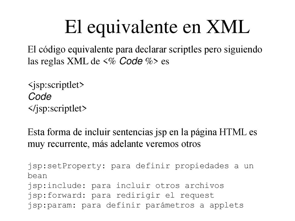 El equivalente en XML El código equivalente para declarar scriptles pero siguiendo las reglas XML de <% Code %> es.