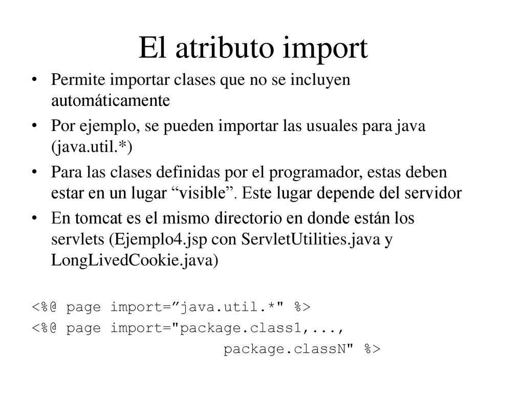 El atributo import Permite importar clases que no se incluyen automáticamente. Por ejemplo, se pueden importar las usuales para java (java.util.*)