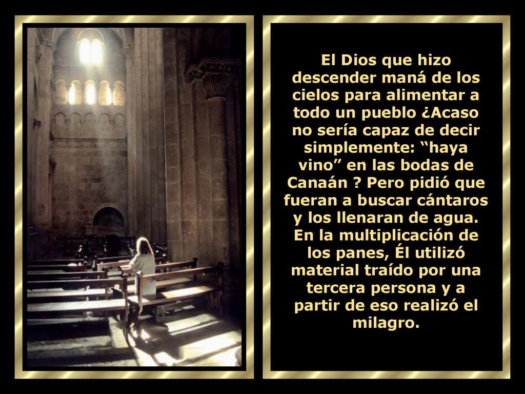 El Dios que hizo descender maná de los cielos para alimentar a todo un pueblo ¿Acaso no sería capaz de decir simplemente: haya vino en las bodas de Canaán .