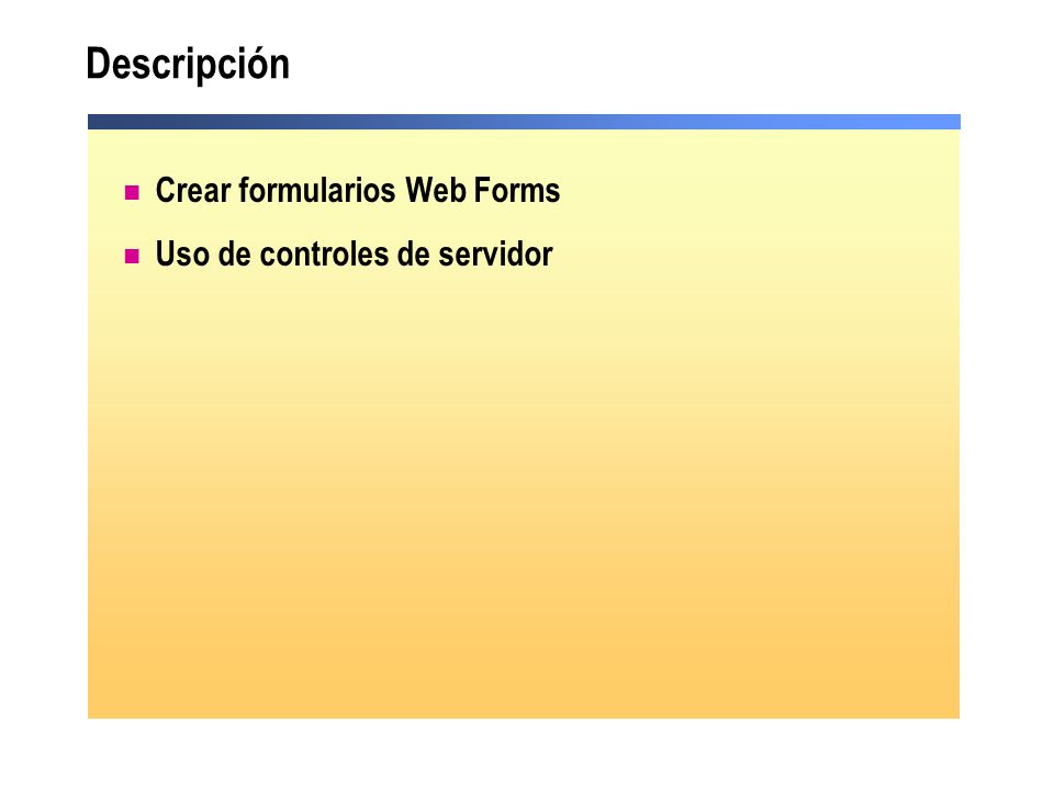 Descripción Crear formularios Web Forms Uso de controles de servidor