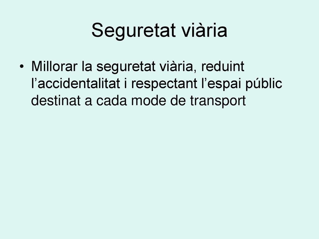 Seguretat viària Millorar la seguretat viària, reduint l’accidentalitat i respectant l’espai públic destinat a cada mode de transport.